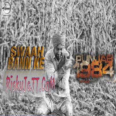 Swaah Bann Ke (Punjab 1984) Diljit Dosanjh mp3 song download, Swaah Bann Ke (Punjab 1984) Diljit Dosanjh full album