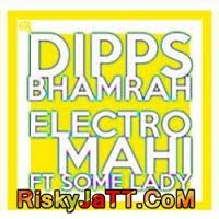 Electro Mahi Ft  Some Lady Dipps Bhamrah mp3 song download, Electro Mahi Dipps Bhamrah full album