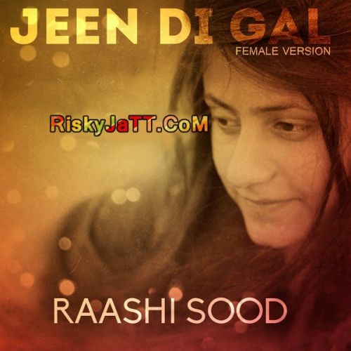 Jeen Di Gal -Female Version Raashi Sood mp3 song download, Jeen Di Gal Raashi Sood full album