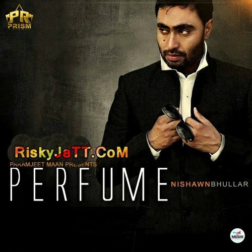 Perfume Nishawn Bhullar mp3 song download, Perfume Nishawn Bhullar full album