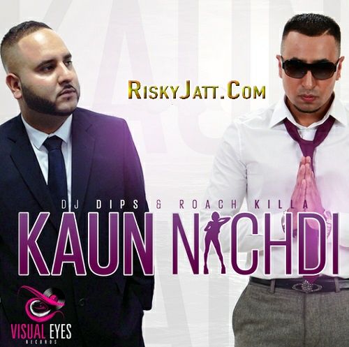 Kaun Nachdi Dj Dips, Roach Killa mp3 song download, Kaun Nachdi Dj Dips, Roach Killa full album