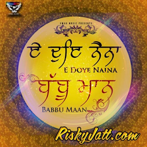 E Doye Naina Babbu Maan mp3 song download, E Doye Naina Babbu Maan full album
