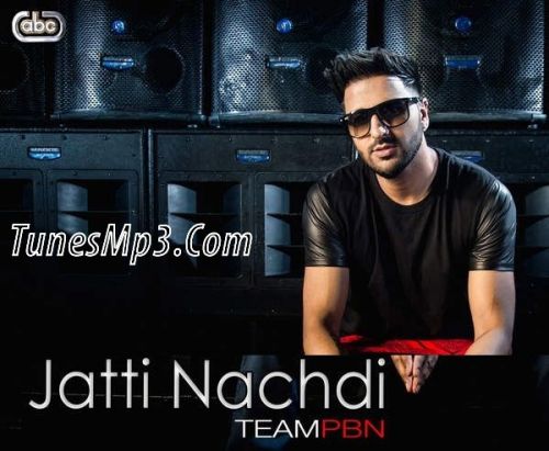 Jatti Nachdi Team PBN mp3 song download, Jatti Nachdi Team PBN full album