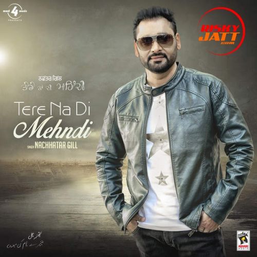 Akhiyaan Bechain Nachhatar Gill mp3 song download, Tere Na Di Mehndi Nachhatar Gill full album