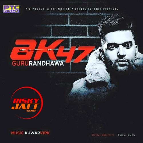 AK 47 Guru Randhawa mp3 song download, AK 47 Guru Randhawa full album