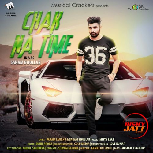 Chak Na Time Sanam Bhullar mp3 song download, Chak Na Time Sanam Bhullar full album
