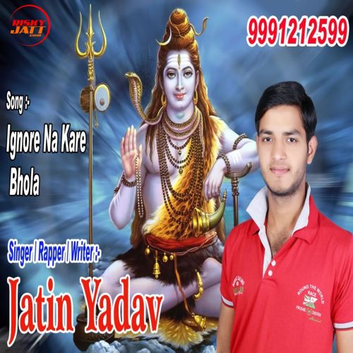 Ignore Na Kare Bhola Jatin Yadav mp3 song download, Ignore Na Kare Bhola Jatin Yadav full album