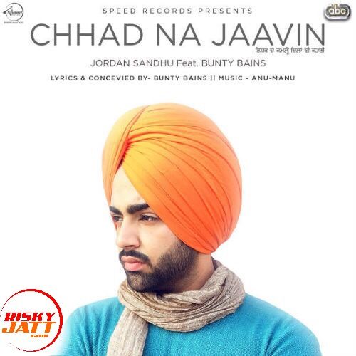 Chhad Na Jaavin Jordan Sandhu mp3 song download, Chhad Na Jaavin Jordan Sandhu full album