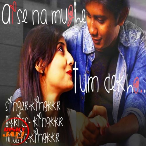 Aise Na Mujhe Tum Dekho Kingkkr mp3 song download, Aise Na Mujhe Tum Dekho Kingkkr full album