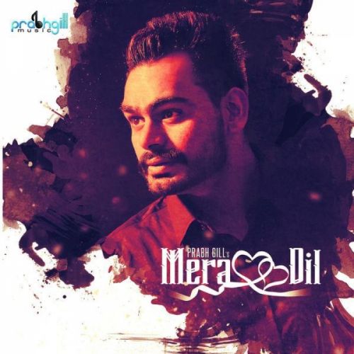 Mera Dil Prabh Gill mp3 song download, Mera Dil Prabh Gill full album