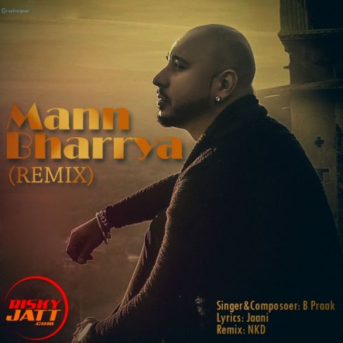 Mann Bharrya (Remix) B Praak,  NKD mp3 song download, Mann Bharrya (Remix) B Praak,  NKD full album