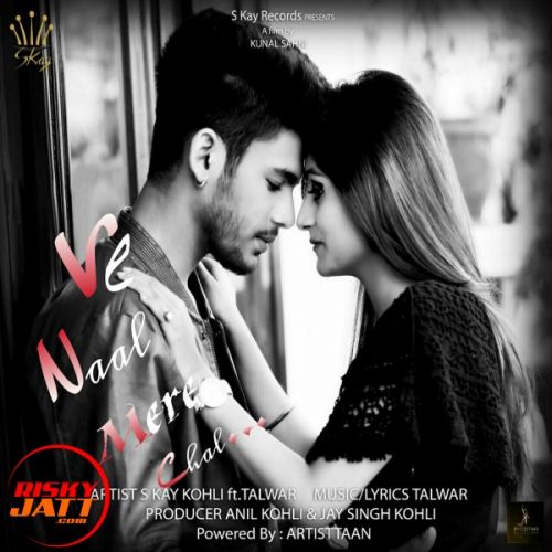 Ve Naal Mere Chal S Kay Kohli Ft Talwar mp3 song download, Ve Naal Mere Chal S Kay Kohli Ft Talwar full album