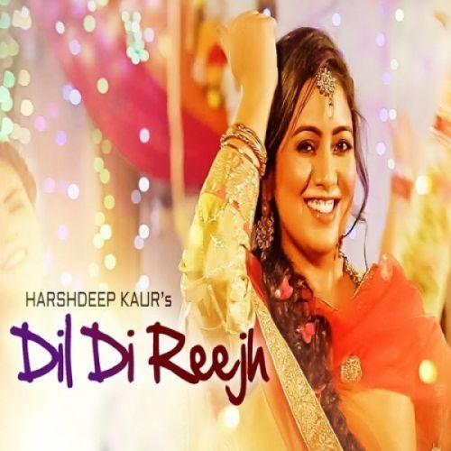 Dil Di Reejh Harshdeep Kaur mp3 song download, Dil Di Reejh Harshdeep Kaur full album