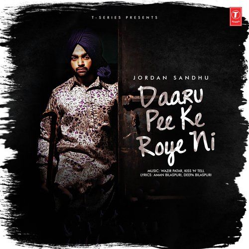 Daaru Pee Ke Roye Ni Jordan Sandhu mp3 song download, Daaru Pee Ke Roye Ni Jordan Sandhu full album