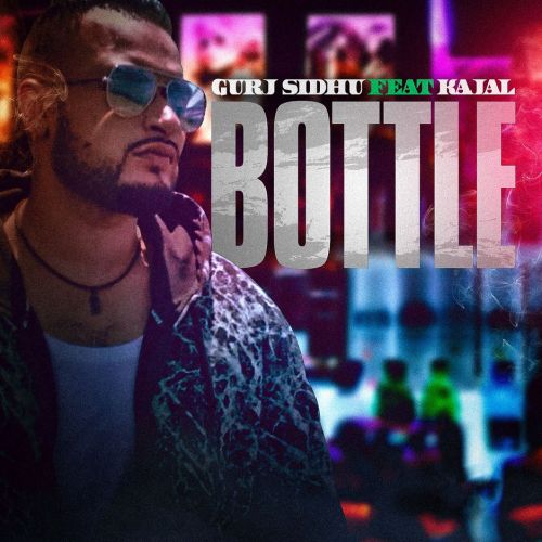 Bottle Kajal, Gurj Sidhu mp3 song download, Bottle Kajal, Gurj Sidhu full album