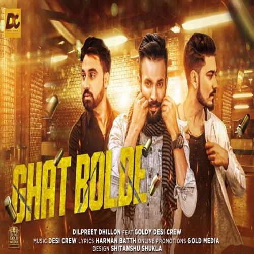 Ghat Bolde Dilpreet Dhillon, Goldy Desi Crew mp3 song download, Ghat Bolde Dilpreet Dhillon, Goldy Desi Crew full album