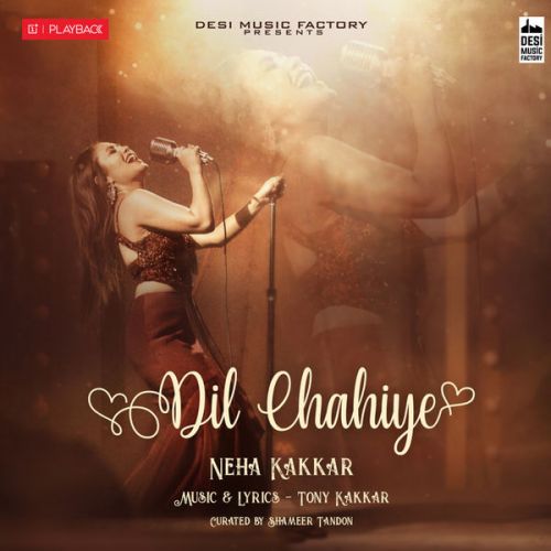Dil Chahiye Neha Kakkar mp3 song download, Dil Chahiye Neha Kakkar full album