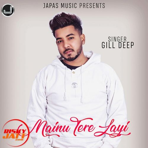 Mainu Tere Layi Gill Deep mp3 song download, Mainu Tere Layi Gill Deep full album