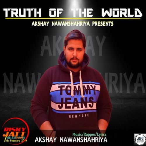 Truth Of The World Akshay Nawanshahriya mp3 song download, Truth Of The World Akshay Nawanshahriya full album