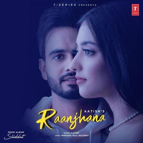 Raanjhana (Shiddat) Aatish mp3 song download, Raanjhana (Shiddat) Aatish full album