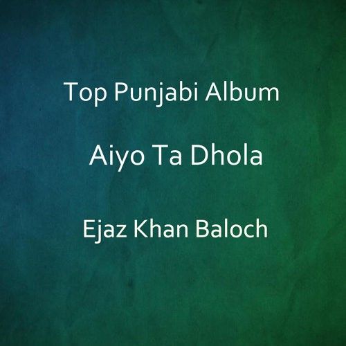 Ay Da Dil Hai Mangda Ejaz Khan Baloch mp3 song download, Aiyo Ta Dhola Ejaz Khan Baloch full album