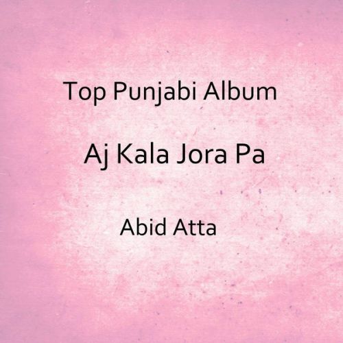 Aj Kala Jora Pa Abid Atta mp3 song download, Aj Kala Jora Pa Abid Atta full album