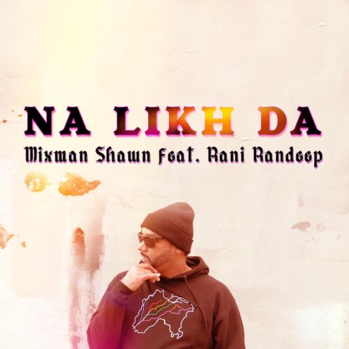 Na Likh Da Rani Randeep, Mixman Shawn mp3 song download, Na Likh Da Rani Randeep, Mixman Shawn full album