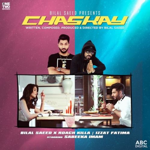 Chaskay Bilal Saeed, Roach Killa, Izzat Fatima mp3 song download, Chaskay Bilal Saeed, Roach Killa, Izzat Fatima full album