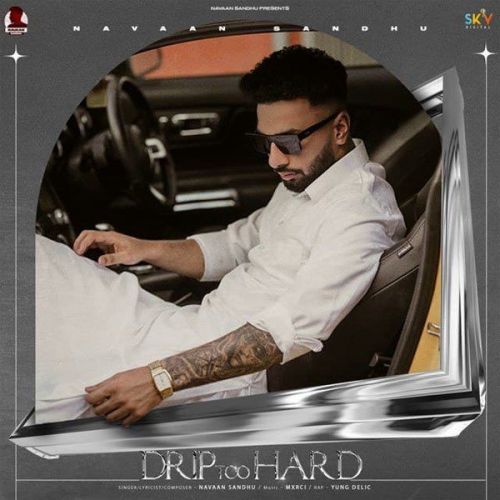 Drip Too Hard Navaan Sandhu, Yung Delic mp3 song download, Drip Too Hard Navaan Sandhu, Yung Delic full album