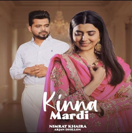 Kinna Mardi Nimrat Khaira, Arjan Dhillon mp3 song download, Kinna Mardi Nimrat Khaira, Arjan Dhillon full album