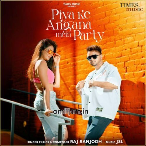 Piya Ke Angana Mein Party Raj Ranjodh mp3 song download, Piya Ke Angana Mein Party Raj Ranjodh full album