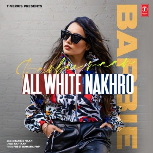 All White Nakhro Barbie Maan mp3 song download, All White Nakhro Barbie Maan full album