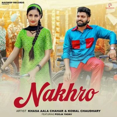 Nakhro Khasa Aala Chahar, Komal Chaudhary mp3 song download, Nakhro Khasa Aala Chahar, Komal Chaudhary full album