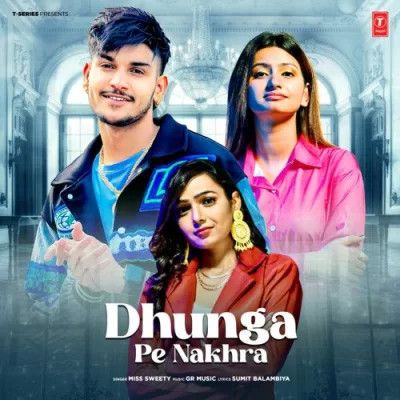 Dhunga Pe Nakhra Miss Sweety mp3 song download, Dhunga Pe Nakhra Miss Sweety full album