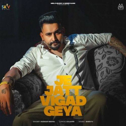 Download Je Jatt Vigad Geya Hunar Sidhu mp3 song, Je Jatt Vigad Geya Hunar Sidhu full album download