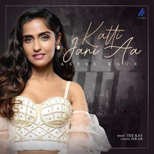 Katti Jani Aa Asees Kaur mp3 song download, Katti Jani Aa Asees Kaur full album