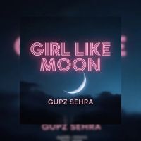 Girl Like Moon Gupz Sehra mp3 song download, Girl Like Moon Gupz Sehra full album
