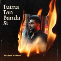 Tutna Tan Banda Si Navjeet Kahlon mp3 song download, Tutna Tan Banda Si Navjeet Kahlon full album